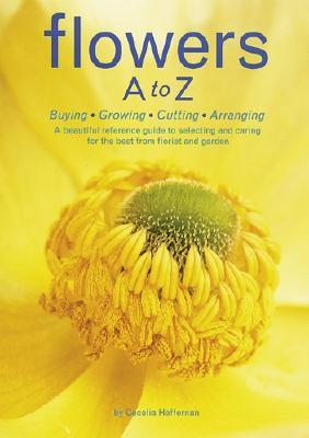 Flowers A to Z: Buying, Growing, Cutting, Arranging - Cecelia Heffernan Image