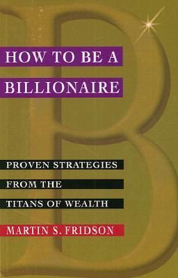 How to Be a Billionaire - Martin S. Fridson Image