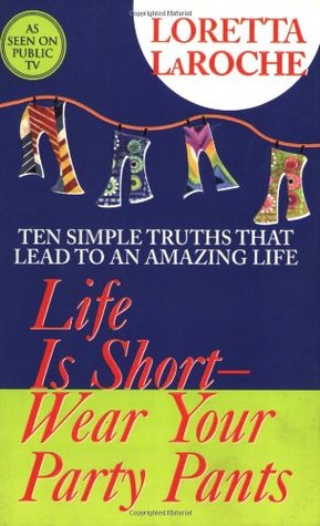 Life Is Short, Wear Your Party Pants - Loretta LaRoche Image