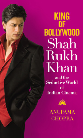 King of Bollywood: Shah Rukh Khan and the Seductive World of Indian Cinema - Anupama Chopra Image