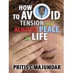 How to Avoid Tension and Achieve Peace in Life - Pritis C. Majumdar Image