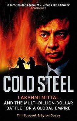 Cold Steel: Lakshmi Mittal and the Multi-billion-dollar Battle for a Global Empire - Tim Bouquet Image