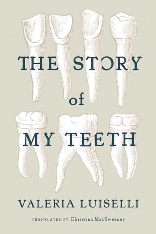 The Story of My Teeth - Valeria Luiselli Image