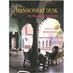 Mansions at Dusk : The Havelis of Old Delhi - Pavan K. Varma
