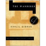 Wanderer : His Parables and His Sayings, The - Kahlil Gibran