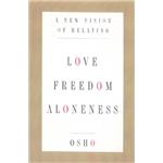 Love, Freedom, and Aloneness : A New Vision of Relating for the 21st Century - Osho Rajneesh