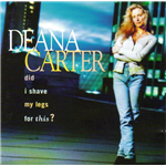 Did I Shave My Legs For This - Deanna Carter