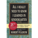 All I Really Need to Know I Learned in Kindergarten - Robert Fulghum