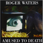 Amused To Death - Roger Waters