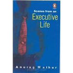 Scenes from an Executive Life - Anurag Mathur