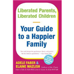 Liberated Parents, Liberated Children - Adele Faber