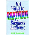 101 Ways to Captivate a Business Audience - Sue Gaulke