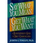 Say What You Mean, Get What You Want - Judith C. Tingley