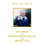 Origin of Modern Pranic Healing and Arhatic Yoga, The - Choa Kok Sui