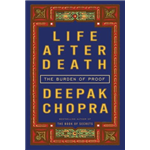 Life After Death: The Burden of Proof - Deepak Chopra