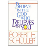 Believe in the God Who Believes in You - Robert Schuller