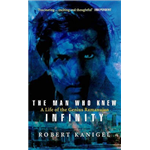 Man Who Knew Infinity, The: A Life of the Genius Ramanujan - Robert Kanigel