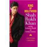 King of Bollywood: Shah Rukh Khan and the Seductive World of Indian Cinema - Anupama Chopra
