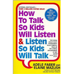 How to Talk So Kids Will Listen and Listen So Kids Will Talk - Adele Faber