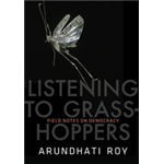 Field Notes on Democracy Listening to Grasshopper - Arundhati Roy