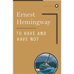 To Have and Have Not - Ernest Hemingway