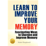 Learn to Improve Your Memory Fascinating Ways to Sharpen and Improve Memory - Robert Knightwell
