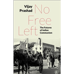 No Free Left: The Futures of Indian Communism - Vijay Prashad