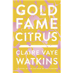 Gold Fame Citrus - Claire Vaye Watkins