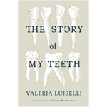 The Story of My Teeth - Valeria Luiselli