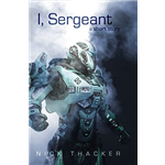 I, Sergeant: An Artificial Intelligence Techno Thriller - Nick Thacker