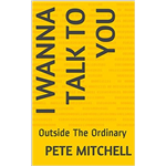 I Wanna Talk To You: Outside The Ordinary - Pete Mitchell
