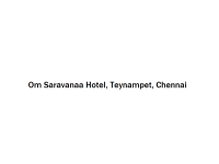 Om Saravanaa Hotel - Teynampet - Chennai