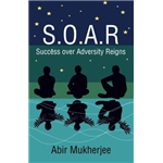 S.O.A.R - Success over Adversity Reigns! - Abir Mukherjee