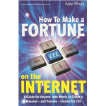 How To Make A Fortune On The Internet - Ajay Ahuja