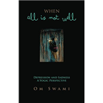 When All Is Not Well: Depression, Sadness & Healing - Om Swami