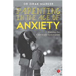 Parenting In The Age Of Anxiety: Raising The Careworn Generation - Zirak Marker