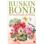 The World Outside My Window - Ruskin Bond