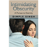Intimidating Obscurity: A Pursue To Eternity - Dimple Singh