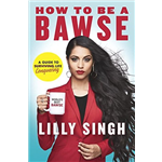 How To Be A Bawse: A Guide To Conquering Life - Lilly Singh