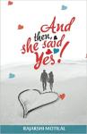 And Then, She Said Yes! - Rajarshi Motilal