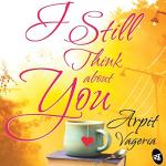 I Still Think About You - Arpit Vageria