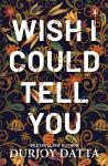 Wish I Could Tell You - Durjoy Datta