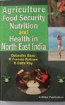 Agriculture Food Security Nutrition and Health in North East India - Debashis Basu