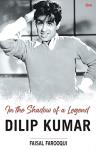 Dilip Kumar: In the Shadow of a Legend (A Biography) - Faisal Farooqui